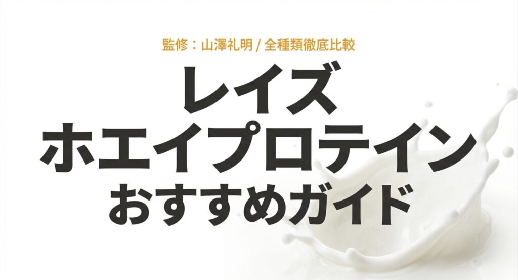 山澤礼明氏監修のレイズ ホエイプロテイン全種類徹底比較・おすすめガイドの表紙スライド